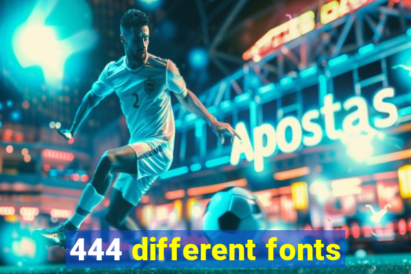 444 different fonts